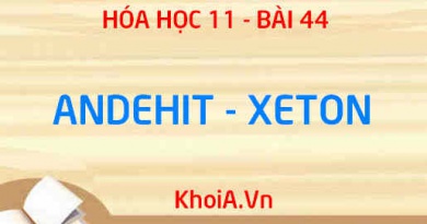 Anđehit - Xeton: Tính chất vật lý, Tính chất hóa học của Anđehit - Xeton, Cách điều chế và ứng dụng - Hóa 11 bài 44